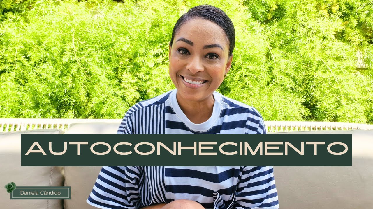 Como COMECEI a PRATICAR o AUTOCONHECIMENTO︱por Daniela Cândido