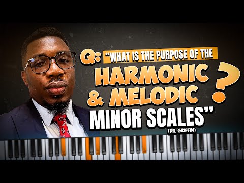 Q: “What is the purpose of the harmonic and melodic minor scales?” (Dr. Griffin) | Onyemachi Chuku