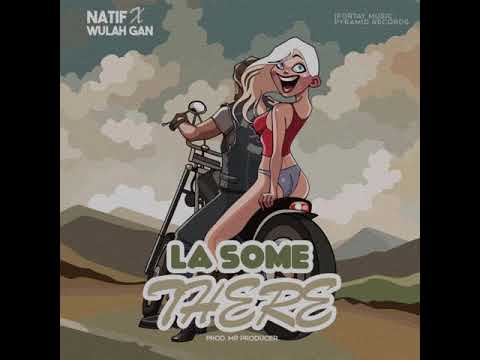 NATIF - LA SOME THERE feat. WULAH GAN (Official Audio)