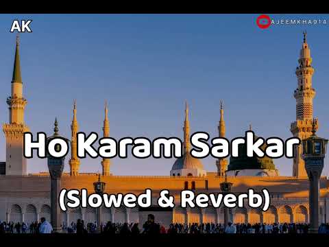 Ho Karam Sarkar// Lofivesion Naat // ( Slowed & Reverb) // 2024 @Ajeemkha914