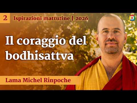 2 - Il coraggio del bodhisattva: Ispirazioni mattutine con Lama Michel Rinpoche