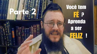 Torá na Prática - O que é Fé? Voce tem Fé? Aprenda a ser feliz! Parte 2