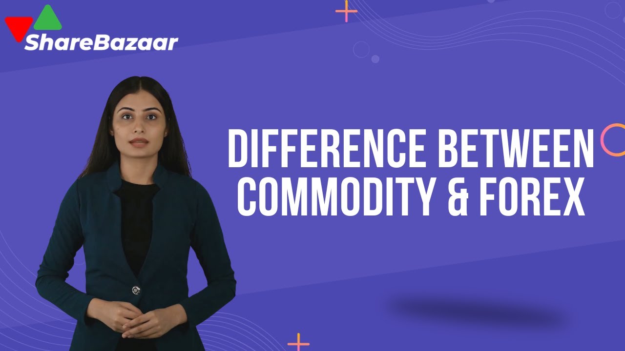 Commodity vs. Forex Trading: Key Differences Unveiled | Share Bazaar