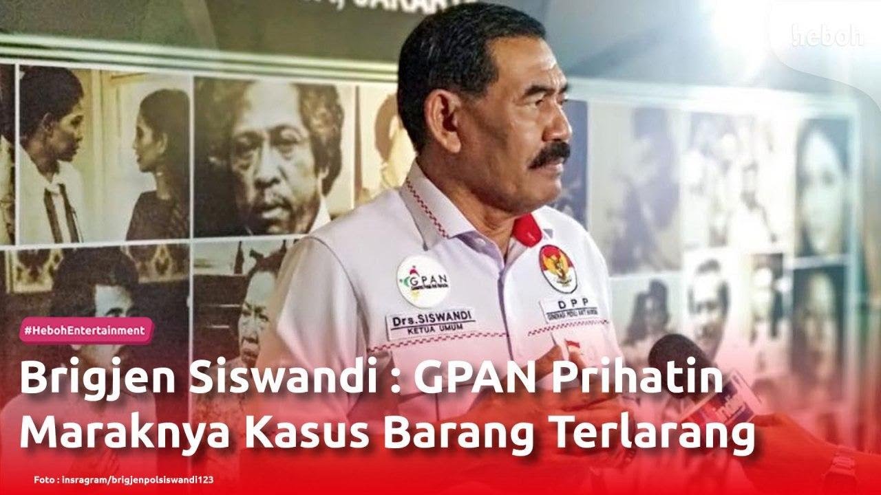 Brigjen Siswandi: GPAN Prihatin Maraknya Kasus Barang Terlarang