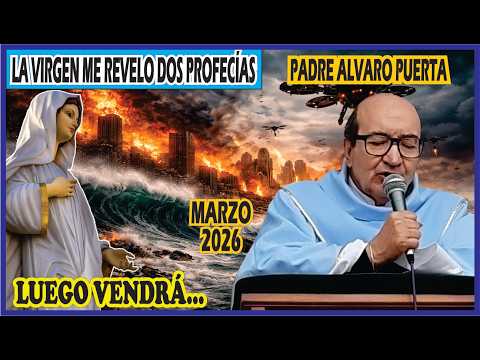 PADRE ALVARO PUERTA - LA VIRGEN ME REVELO DOS FUERTES PROFECIAS Y LO QUE VENDRA DESPUES...