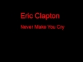 Eric Clapton Never Make You Cry + Lyrics