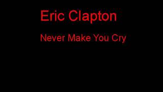 Eric Clapton Never Make You Cry + Lyrics