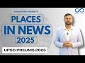 Comprehensive Guide to Places in News for UPSC Prelims 2025