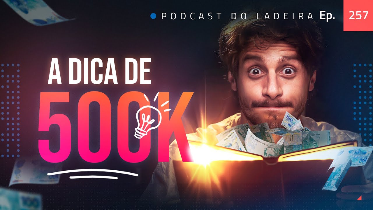 Ep. 257 - A dica de 500k