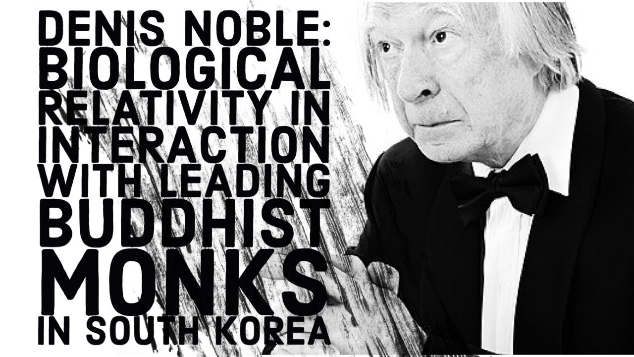 Denis Noble: Biological Relativity in Interaction with Leading Buddhist Monks in South Korea