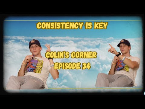CONSISTENCY IS KEY | COLIN'S CORNER EP. 34