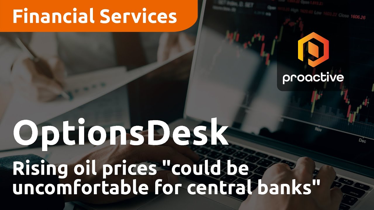 Rising oil prices "could be uncomfortable for central banks" - OptionsDesk