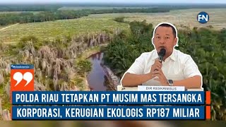 Polda Riau Tetapkan PT Musim Mas Tersangka Korporasi, Kerugian Ekologis Rp187 Miliar