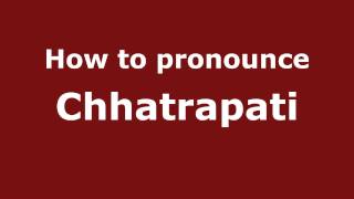 How to pronounce Chhatrapati