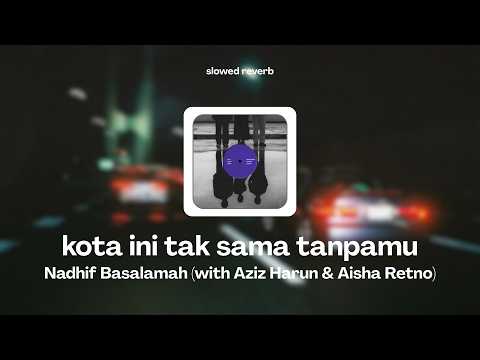 kota ini tak sama tanpamu - Nadhif Basalamah (with Aziz Harun & Aisha Retno) (slowed + reverb)