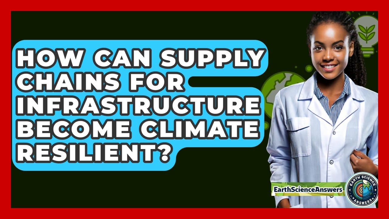 How Can Supply Chains For Infrastructure Become Climate Resilient? - Earth Science Answers