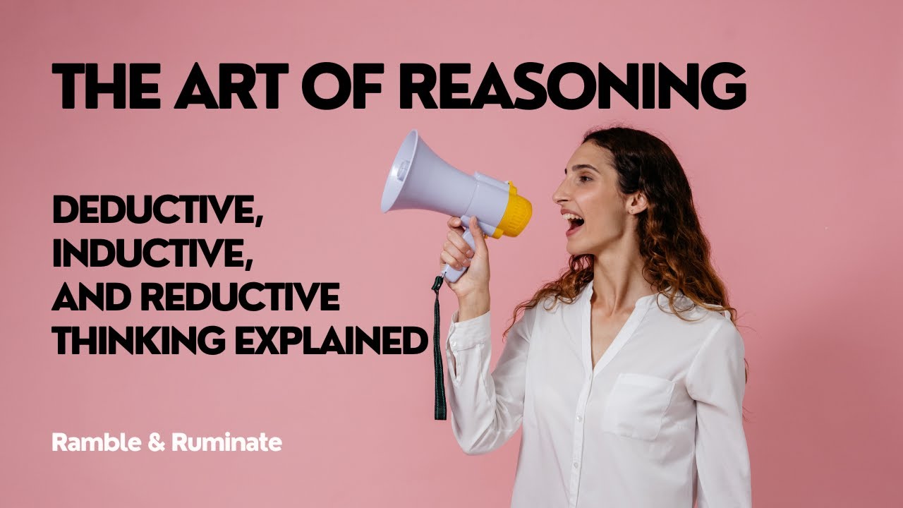 The Art of Reasoning: Deductive, Inductive, and Reductive Thinking Explained