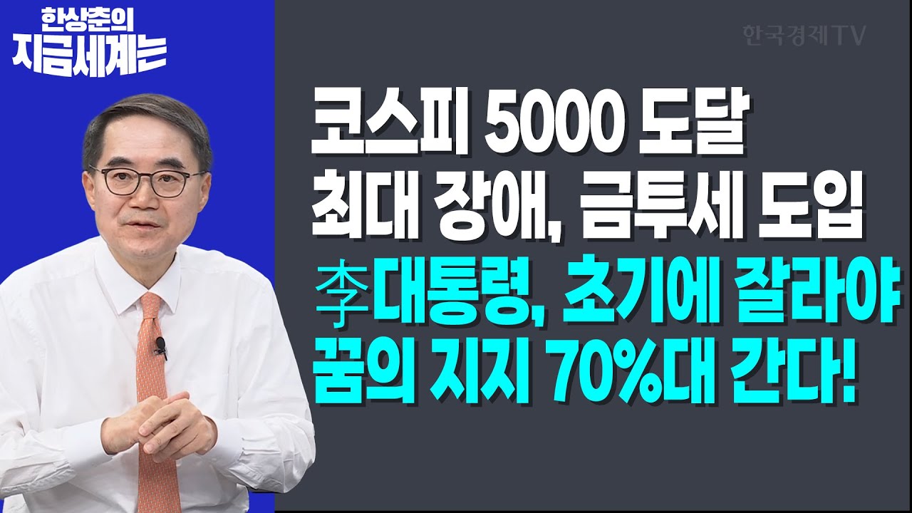 코스피 5000 도달 최대 장애, 금투세 도입ㅣ李대통령, 초기에 잘라야 꿈의 지지 70%대 간다!ㅣ한상춘 한국경