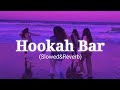 Hookah bar(lyrics) | [Slowed&Reverb] | Himesh Reshammiya,Vineet Singh,Aman Trikha | Sleepy Reverb.
