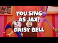 You Sing As Jax Daisy Bell Karaoke The Amazing Digital Circus