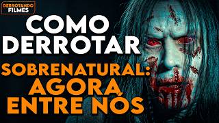 Como Derrotar SOBRENATURAL AGORA ENTRE NÓS | Derrotando Filmes