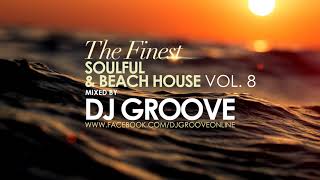 The Finest Soulful & Beach House Vol. #8 Mixed by DJ Groove