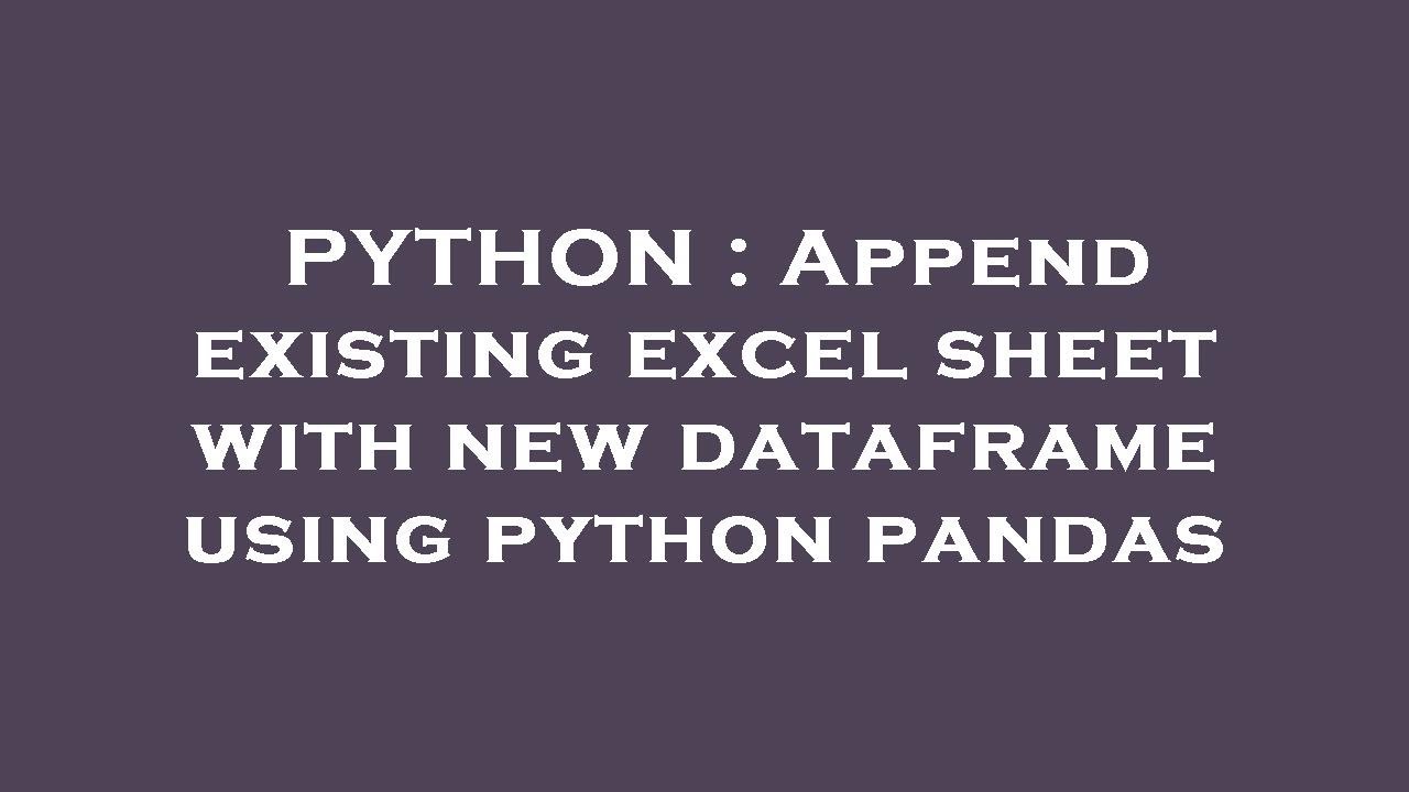 PYTHON : Append existing excel sheet with new dataframe using python pandas