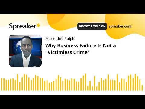 Why Business Failure Is Not a "Victimless Crime"