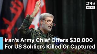 Iran's Army Chief Announces $30,000 Reward For Captured US Troops | DRM News | AH1F