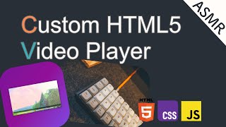 ASMR Coding - Custom HTML5 Video Player -
