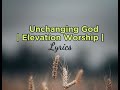 Lyrics: Unchanging God | Elevation Worship