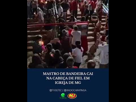 MASTRO DE BANDEIRA CAI NA CABEÇA DE FIEL EM IGREJA DE MG