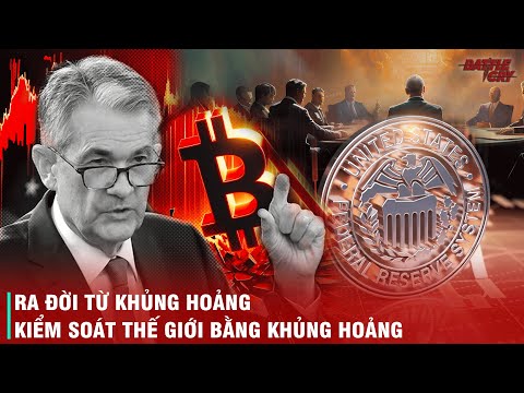 TỪ BÓNG TỐI KHỦNG HOẢNG, AI ĐÃ DỰNG LÊN FED VÀ TRAO CHO NÓ QUYỀN LỰC KHỦNG KHIẾP NHƯ VẬY?