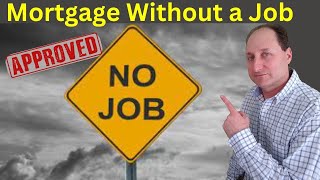 How You Can Get a Mortgage WITHOUT A JOB