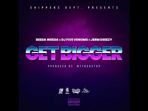 Beeda Weeda, DJ Five Venoms & Jerm Deeezy - Get Bigger