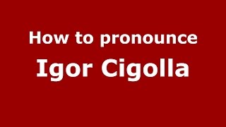 How to pronounce Igor Cigolla