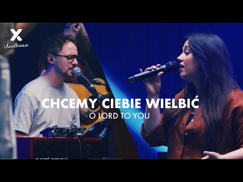 O Lord To You (Chcemy Ciebie wielbić) - XY Uwielbienie