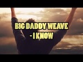 Big Daddy Weave - I Know Lyrics