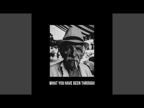 What You Have Been Through