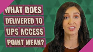 What does delivered to UPS access point mean