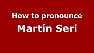 How to pronounce Martín Seri