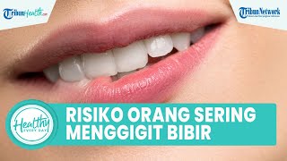 Sering Mengigit Bibir Bisa Pengaruhi Kesehatan, Satu di Antaranya Picu Bentuk Rahang Jadi Abnormal