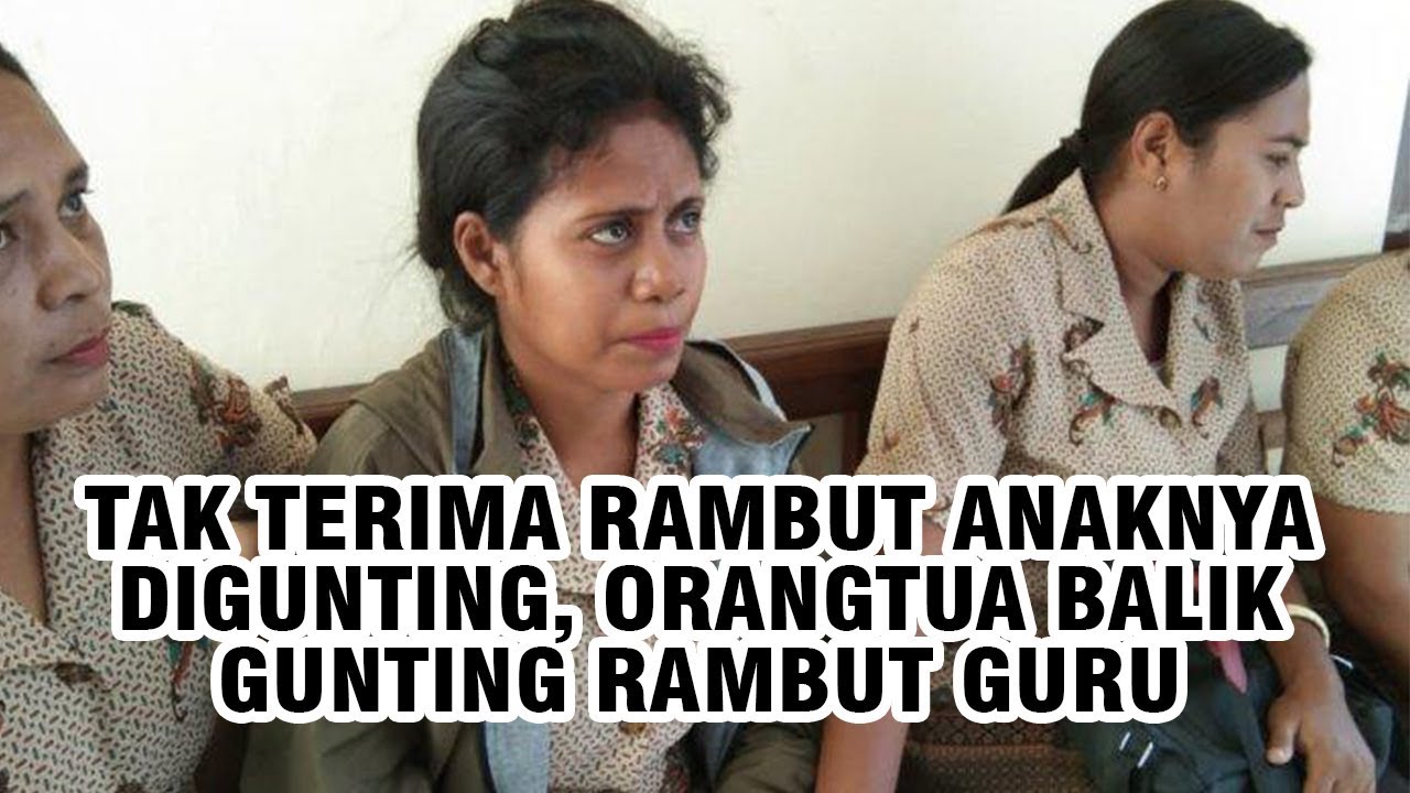 Tak Terima Rambut  Anaknya  Digunting Guru Orangtua di 