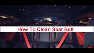 How To Clean a  Seat Belt - Clean Your Car Seat Belts [Full Guide]