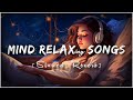 Mind Fresh Mashup 🪷 Slowed & Reverb ❤️ Arijit Sing Love Mashup 😍 Heart Touching Songs