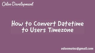 How To Convert Datetime To Users TimeZone In Odoo