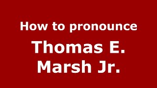 How to pronounce Thomas E. Marsh Jr.