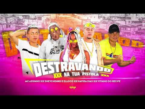 ASSINHO, SHEVCHENKO & ELLOCO, RAYSSA DIAS, VITINHO DO RECIFE  -DESTRAVANDO NA TUA PISTOLA