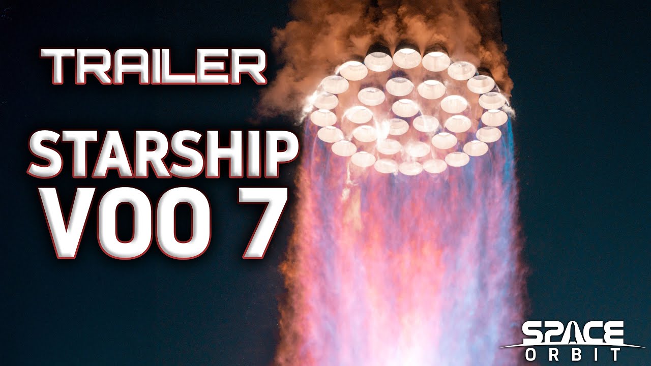 STARSHIP VOO 7 TRAILER SPACE ORBIT!