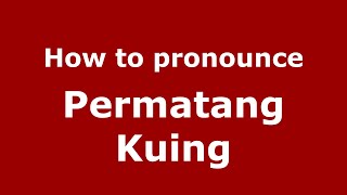 How to pronounce Permatang Kuing